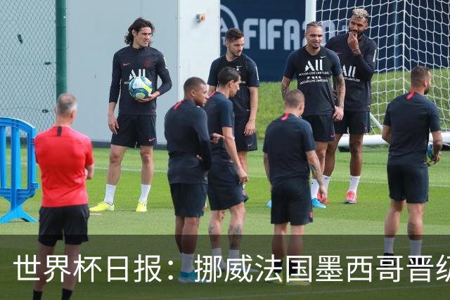 世界杯日报：挪威法国墨西哥晋级 巴西大将恐因伤退出