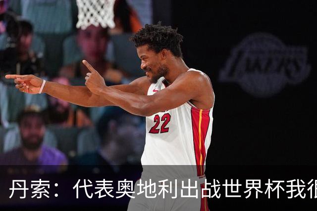 丹索：代表奥地利出战世界杯我很兴奋 朗尼克带来明确的足球哲学